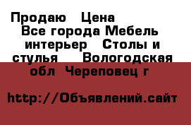 Продаю › Цена ­ 500 000 - Все города Мебель, интерьер » Столы и стулья   . Вологодская обл.,Череповец г.